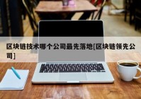 区块链技术哪个公司最先落地[区块链领先公司]