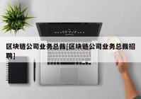 区块链公司业务总裁[区块链公司业务总裁招聘]