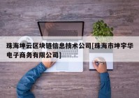 珠海坤云区块链信息技术公司[珠海市坤宇华电子商务有限公司]