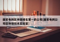 国家电网区块链排名第一的公司[国家电网公司区块链技术实验室]