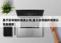 基于区块链的溯源公司[基于区块链的溯源公司有哪些]