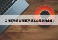 工行区块链公司[区块链工业互联网企业]