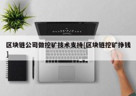 区块链公司做挖矿技术支持[区块链挖矿挣钱]